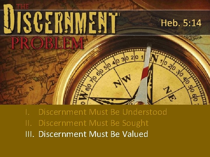 Heb. 5: 14 I. III. Discernment Must Be Understood Discernment Must Be Sought Discernment