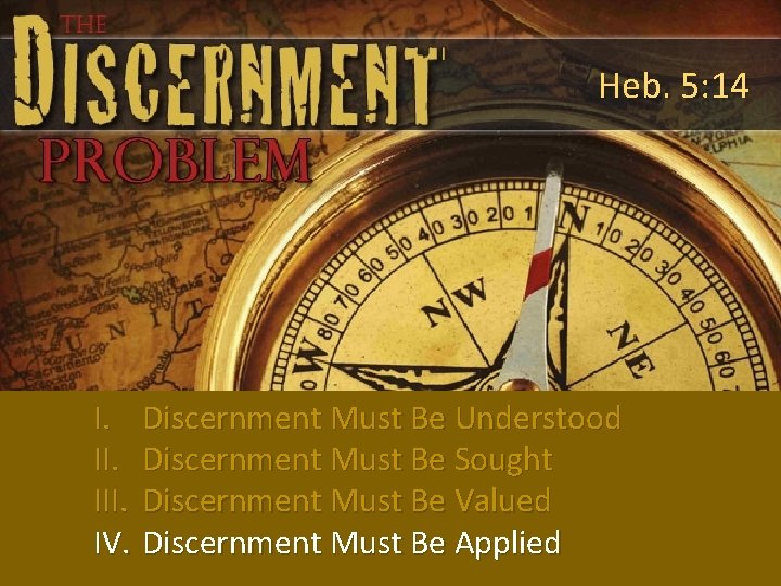 Heb. 5: 14 I. Discernment Must Be Understood II. Discernment Must Be Sought III.