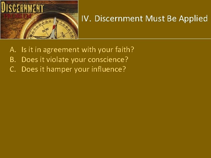 IV. Discernment Must Be Applied A. B. C. Is it in agreement with your