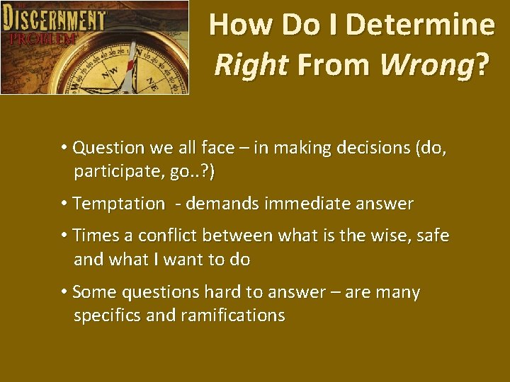 How Do I Determine Right From Wrong? • Question we all face – in