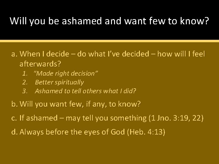 Will you be ashamed and want few to know? a. When I decide –