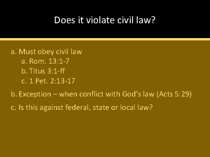 Does it violate civil law? a. Must obey civil law a. Rom. 13: 1