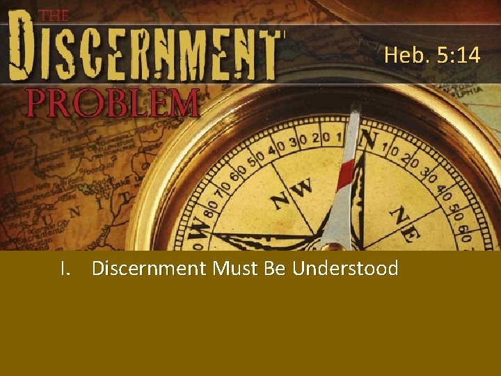 Heb. 5: 14 I. Discernment Must Be Understood 