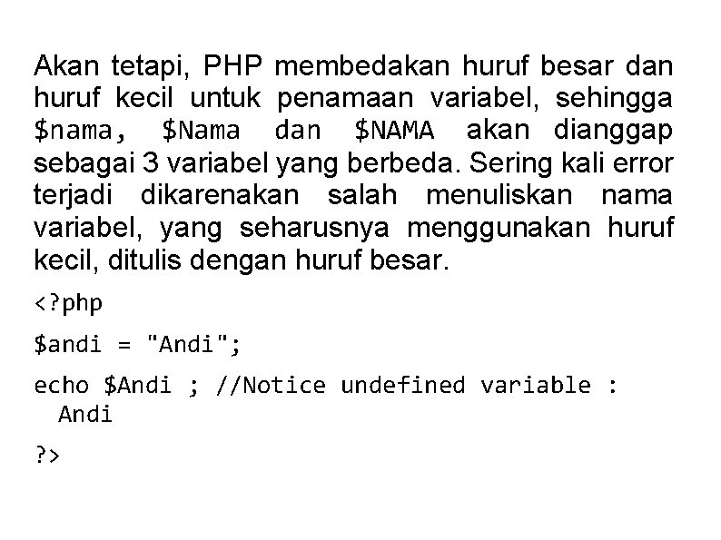 Akan tetapi, PHP membedakan huruf besar dan huruf kecil untuk penamaan variabel, sehingga $nama,