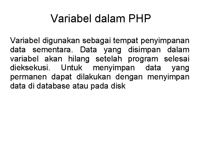 Variabel dalam PHP Variabel digunakan sebagai tempat penyimpanan data sementara. Data yang disimpan dalam