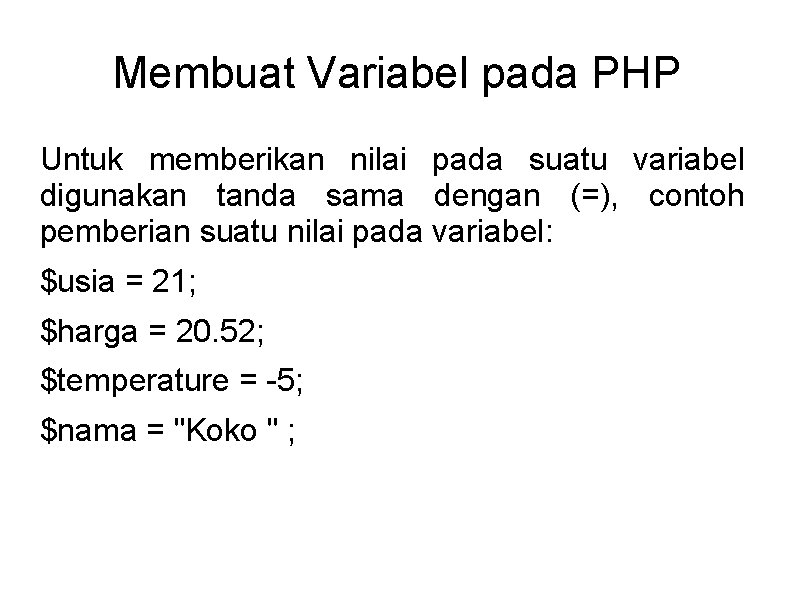 Membuat Variabel pada PHP Untuk memberikan nilai pada suatu variabel digunakan tanda sama dengan