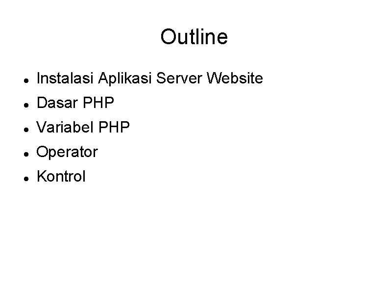 Outline Instalasi Aplikasi Server Website Dasar PHP Variabel PHP Operator Kontrol 