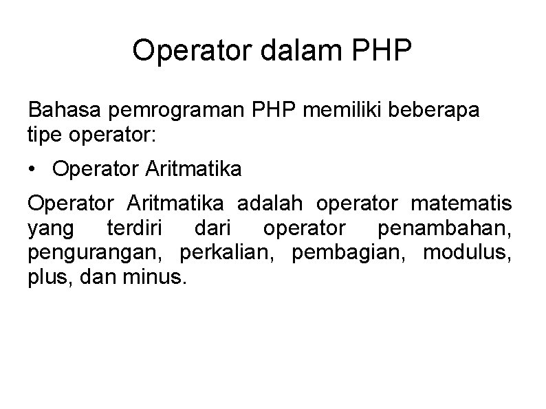 Operator dalam PHP Bahasa pemrograman PHP memiliki beberapa tipe operator: • Operator Aritmatika adalah