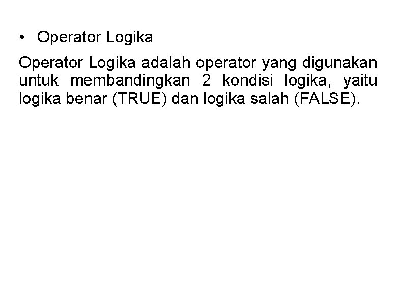  • Operator Logika adalah operator yang digunakan untuk membandingkan 2 kondisi logika, yaitu