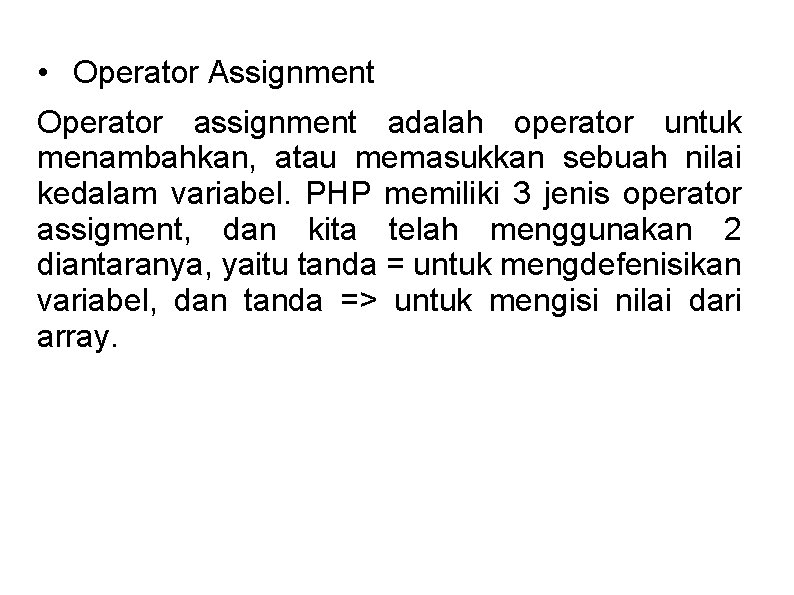  • Operator Assignment Operator assignment adalah operator untuk menambahkan, atau memasukkan sebuah nilai