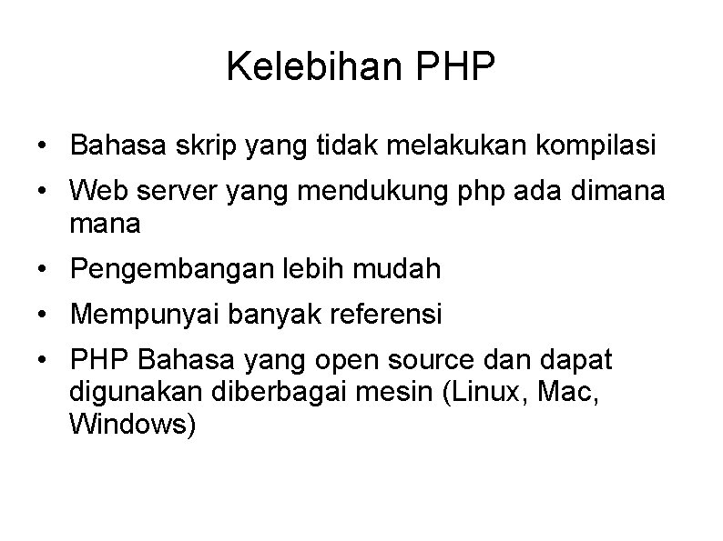 Kelebihan PHP • Bahasa skrip yang tidak melakukan kompilasi • Web server yang mendukung