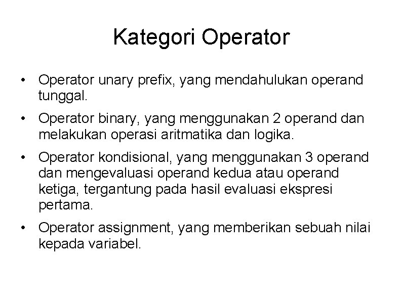 Kategori Operator • Operator unary prefix, yang mendahulukan operand tunggal. • Operator binary, yang