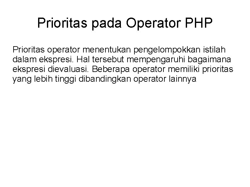 Prioritas pada Operator PHP Prioritas operator menentukan pengelompokkan istilah dalam ekspresi. Hal tersebut mempengaruhi