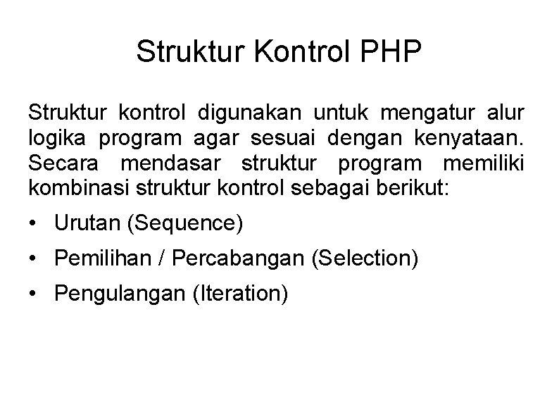 Struktur Kontrol PHP Struktur kontrol digunakan untuk mengatur alur logika program agar sesuai dengan