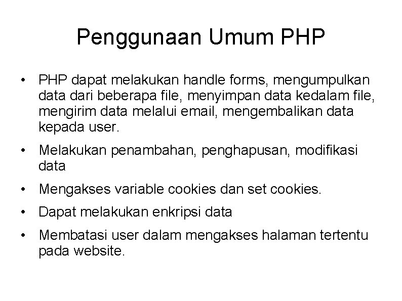 Penggunaan Umum PHP • PHP dapat melakukan handle forms, mengumpulkan data dari beberapa file,