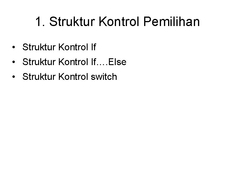 1. Struktur Kontrol Pemilihan • Struktur Kontrol If…. Else • Struktur Kontrol switch 