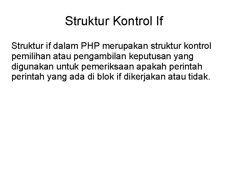 Struktur Kontrol If Struktur if dalam PHP merupakan struktur kontrol pemilihan atau pengambilan keputusan