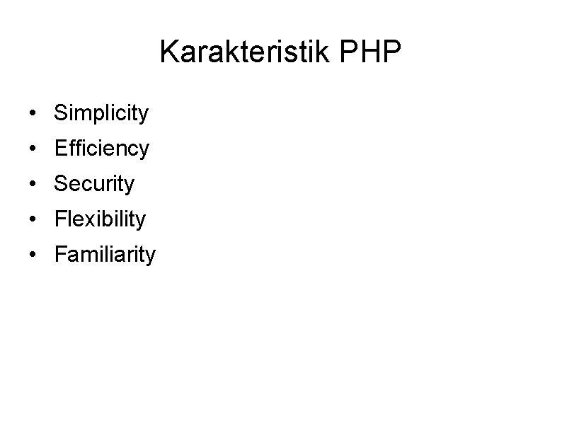 Karakteristik PHP • Simplicity • Efficiency • Security • Flexibility • Familiarity 