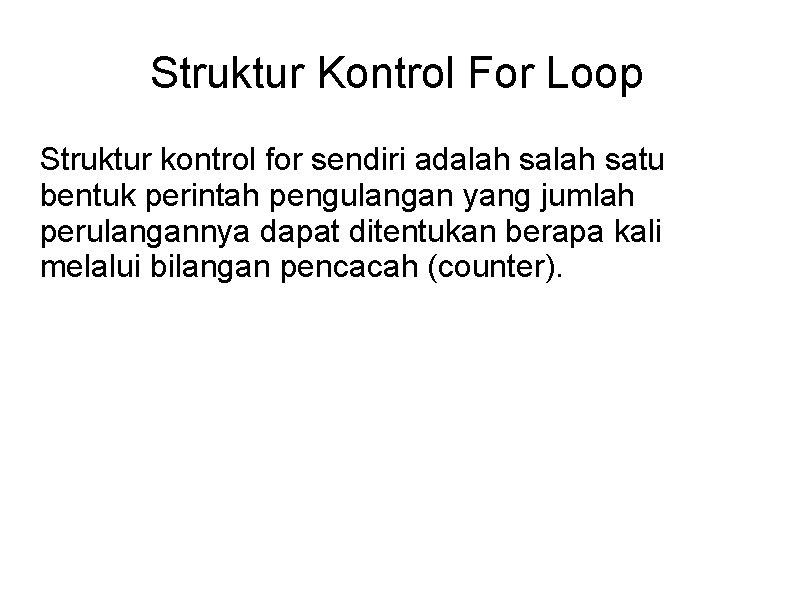 Struktur Kontrol For Loop Struktur kontrol for sendiri adalah satu bentuk perintah pengulangan yang