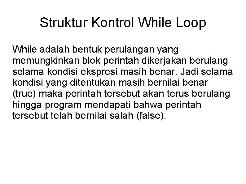 Struktur Kontrol While Loop While adalah bentuk perulangan yang memungkinkan blok perintah dikerjakan berulang