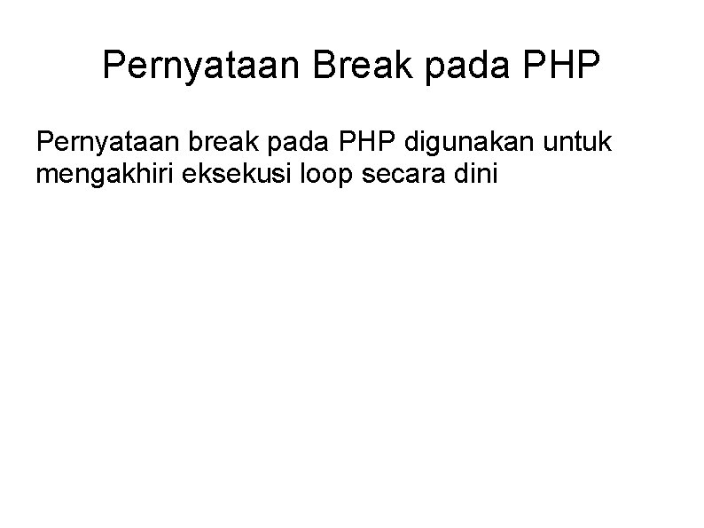 Pernyataan Break pada PHP Pernyataan break pada PHP digunakan untuk mengakhiri eksekusi loop secara
