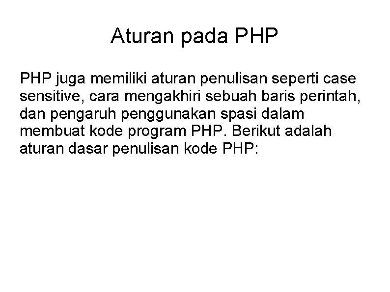 Aturan pada PHP juga memiliki aturan penulisan seperti case sensitive, cara mengakhiri sebuah baris