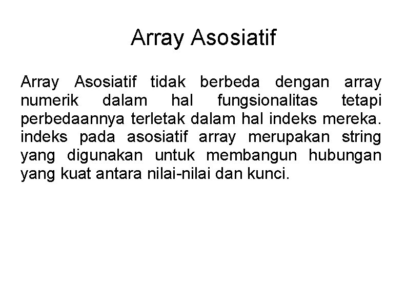 Array Asosiatif tidak berbeda dengan array numerik dalam hal fungsionalitas tetapi perbedaannya terletak dalam