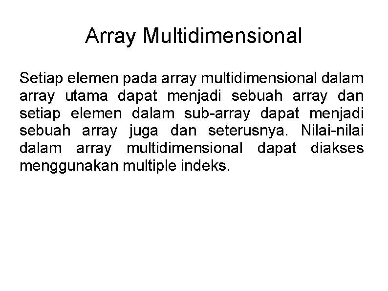 Array Multidimensional Setiap elemen pada array multidimensional dalam array utama dapat menjadi sebuah array