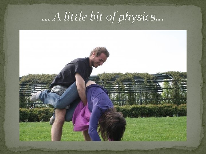 … A little bit of physics… 