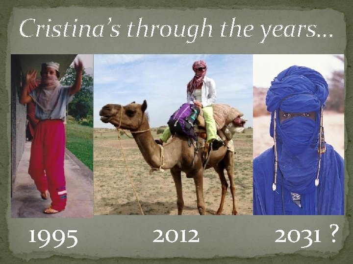 Cristina’s through the years… 1995 2012 2031 ? 