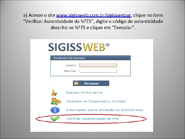 a) Acesse o site www. sigissweb. com. br/sigisswebsg, clique no item “Verificar Autenticidade da