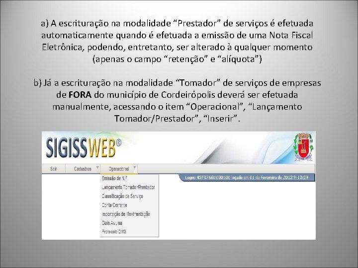  a) A escrituração na modalidade “Prestador” de serviços é efetuada automaticamente quando é