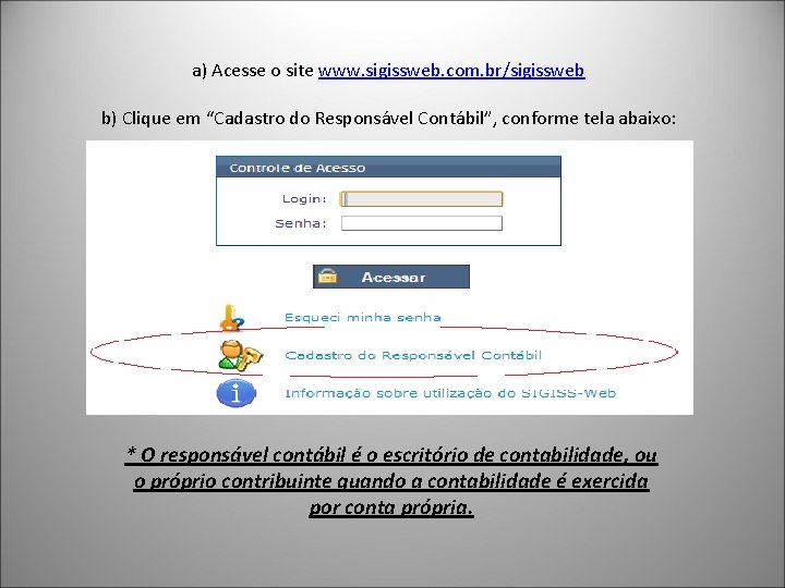 a) Acesse o site www. sigissweb. com. br/sigissweb b) Clique em “Cadastro do Responsável