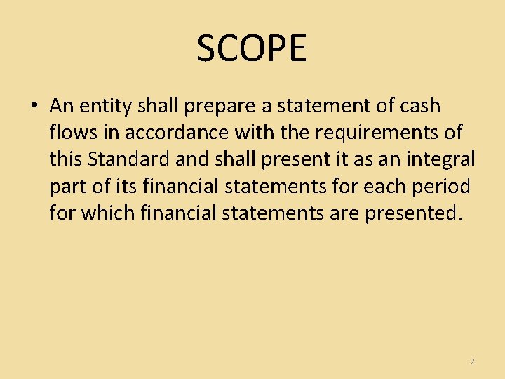 SCOPE • An entity shall prepare a statement of cash flows in accordance with