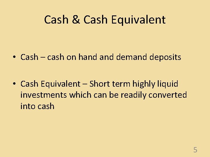 Cash & Cash Equivalent • Cash – cash on hand demand deposits • Cash