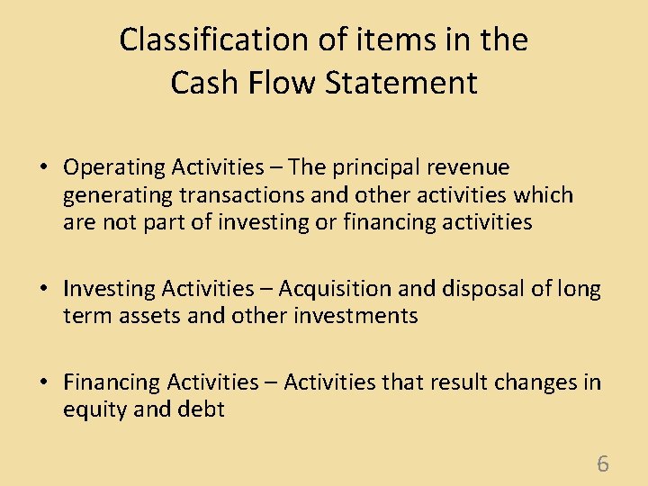 Classification of items in the Cash Flow Statement • Operating Activities – The principal