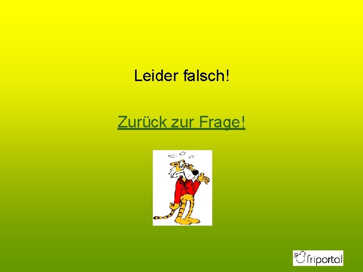 Leider falsch! Zurück zur Frage! 