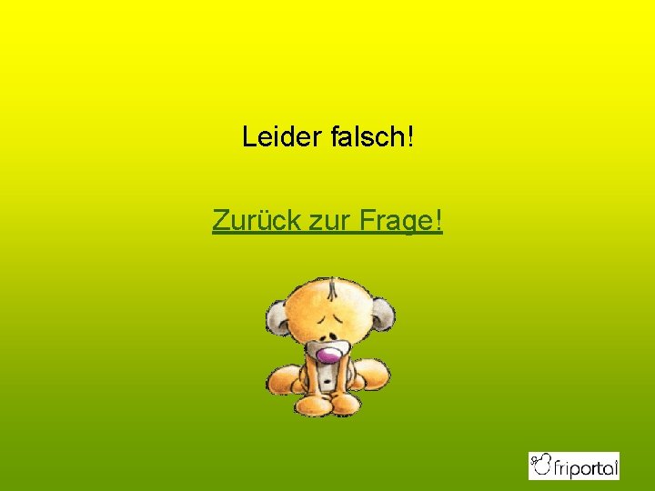 Leider falsch! Zurück zur Frage! 