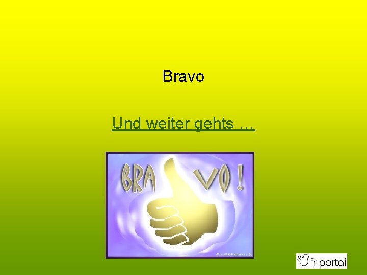 Bravo Und weiter gehts … 