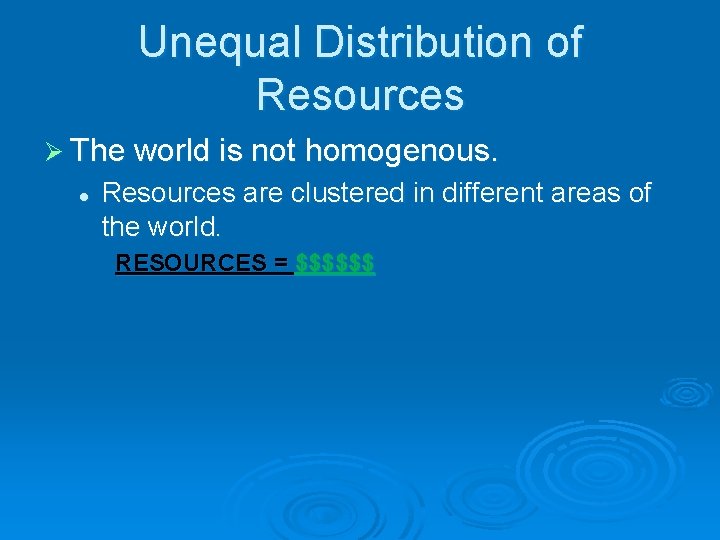 Unequal Distribution of Resources Ø The world is not homogenous. l Resources are clustered