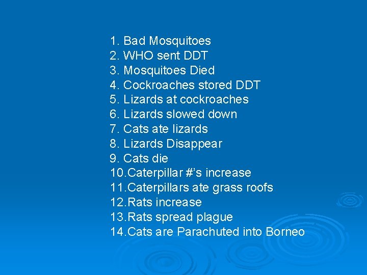 1. Bad Mosquitoes 2. WHO sent DDT 3. Mosquitoes Died 4. Cockroaches stored DDT
