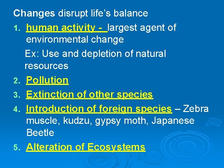 Changes disrupt life’s balance 1. human activity - largest agent of environmental change Ex: