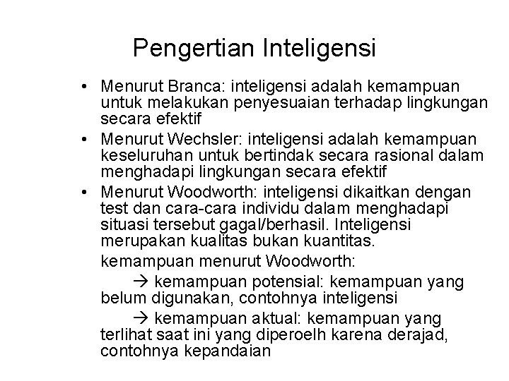 Pengertian Inteligensi • Menurut Branca: inteligensi adalah kemampuan untuk melakukan penyesuaian terhadap lingkungan secara