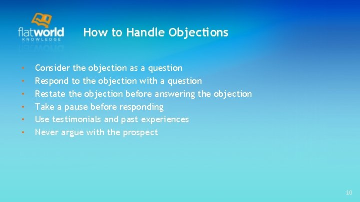 How to Handle Objections • • • Consider the objection as a question Respond
