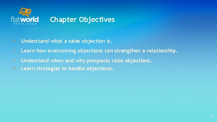 Chapter Objectives • Understand what a sales objection is. • Learn how overcoming objections