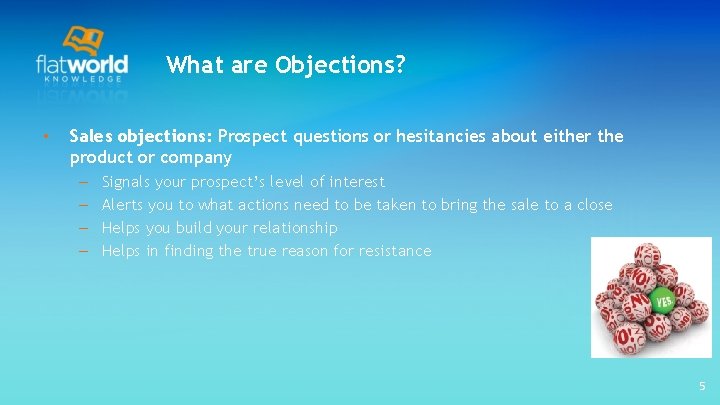What are Objections? • Sales objections: Prospect questions or hesitancies about either the product