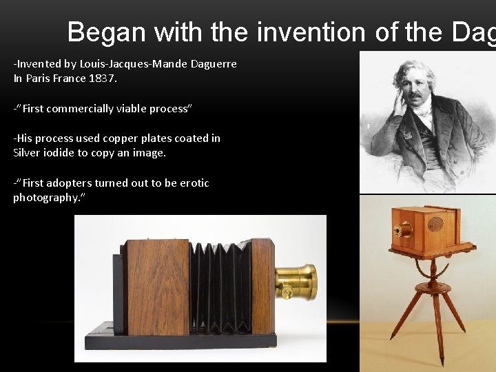 Began with the invention of the Dag -Invented by Louis-Jacques-Mande Daguerre In Paris France