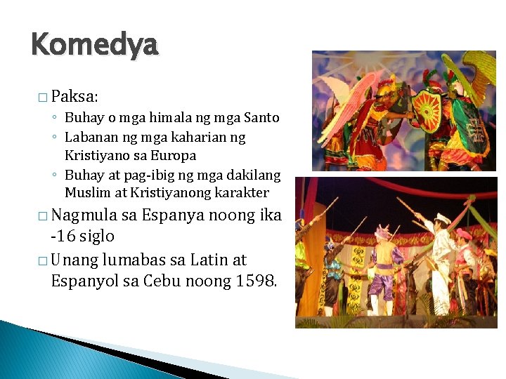 Komedya � Paksa: ◦ Buhay o mga himala ng mga Santo ◦ Labanan ng