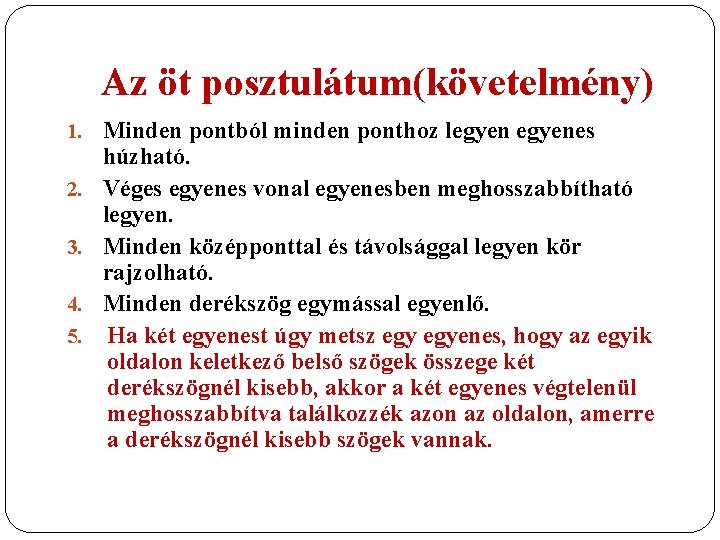 Az öt posztulátum(követelmény) 1. Minden pontból minden ponthoz legyenes 2. 3. 4. 5. húzható.