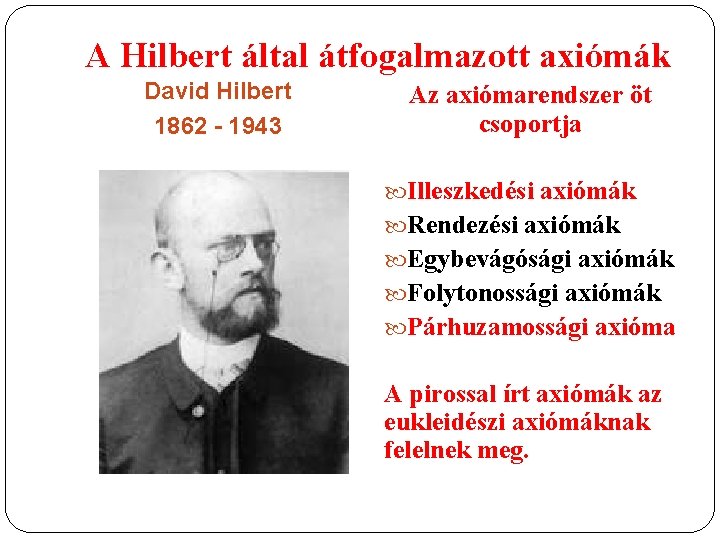 A Hilbert által átfogalmazott axiómák David Hilbert 1862 - 1943 Az axiómarendszer öt csoportja